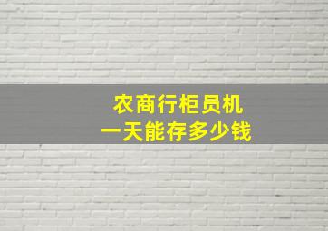 农商行柜员机一天能存多少钱