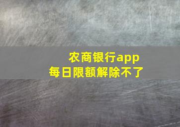 农商银行app每日限额解除不了