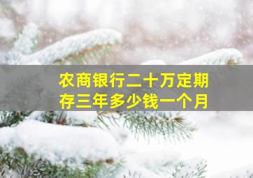 农商银行二十万定期存三年多少钱一个月