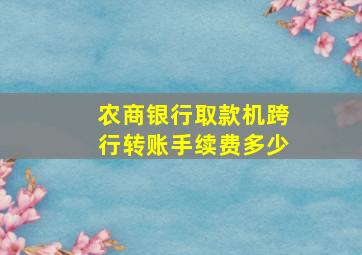 农商银行取款机跨行转账手续费多少