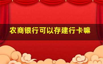 农商银行可以存建行卡嘛