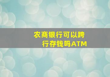 农商银行可以跨行存钱吗ATM