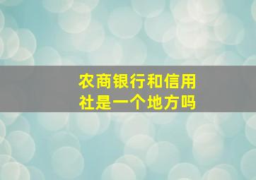 农商银行和信用社是一个地方吗