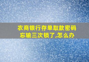 农商银行存单取款密码忘输三次锁了,怎么办