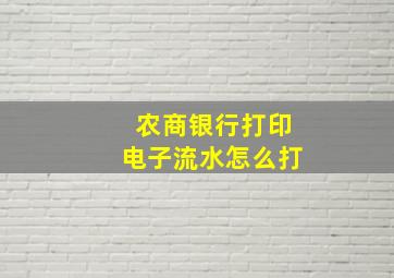 农商银行打印电子流水怎么打