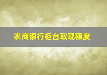 农商银行柜台取现额度