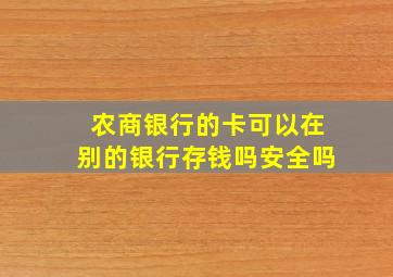 农商银行的卡可以在别的银行存钱吗安全吗