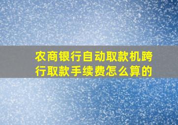 农商银行自动取款机跨行取款手续费怎么算的