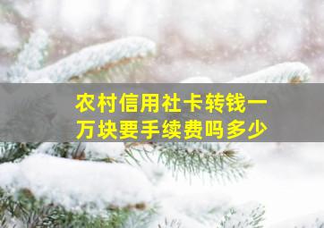 农村信用社卡转钱一万块要手续费吗多少