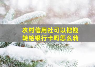 农村信用社可以把钱转给银行卡吗怎么转