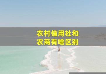 农村信用社和农商有啥区别