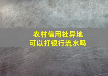 农村信用社异地可以打银行流水吗