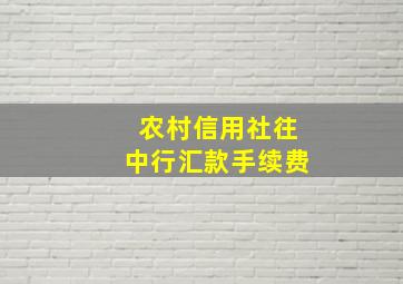 农村信用社往中行汇款手续费