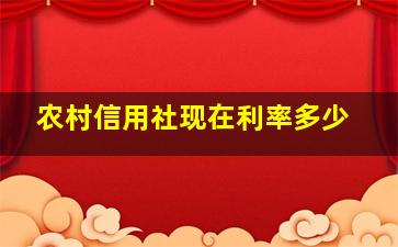 农村信用社现在利率多少