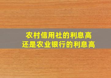 农村信用社的利息高还是农业银行的利息高