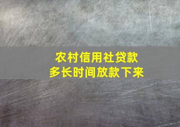 农村信用社贷款多长时间放款下来