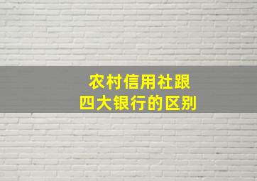 农村信用社跟四大银行的区别