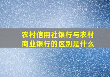 农村信用社银行与农村商业银行的区别是什么