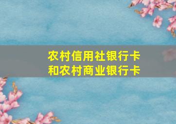 农村信用社银行卡和农村商业银行卡