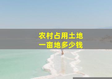 农村占用土地一亩地多少钱