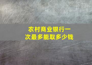 农村商业银行一次最多能取多少钱