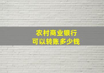 农村商业银行可以转账多少钱