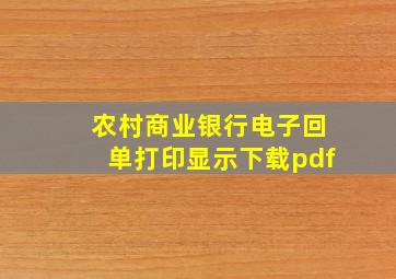 农村商业银行电子回单打印显示下载pdf