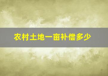 农村土地一亩补偿多少