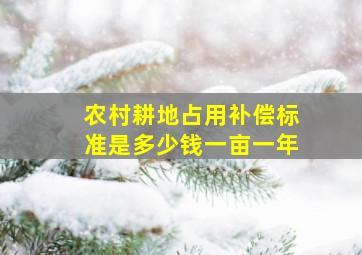 农村耕地占用补偿标准是多少钱一亩一年