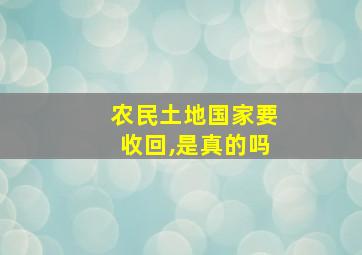 农民土地国家要收回,是真的吗