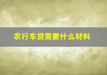 农行车贷需要什么材料