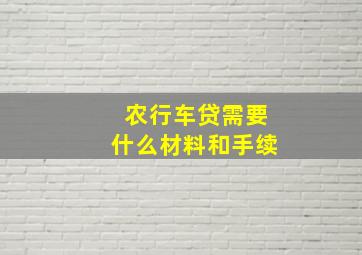 农行车贷需要什么材料和手续