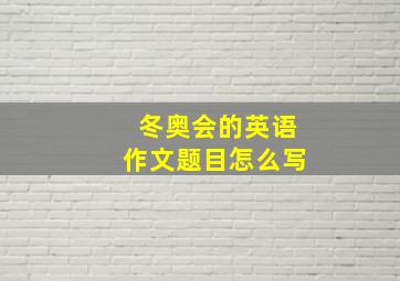 冬奥会的英语作文题目怎么写