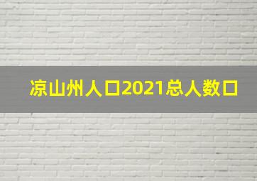 凉山州人口2021总人数口