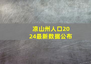 凉山州人口2024最新数据公布