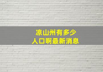 凉山州有多少人口啊最新消息