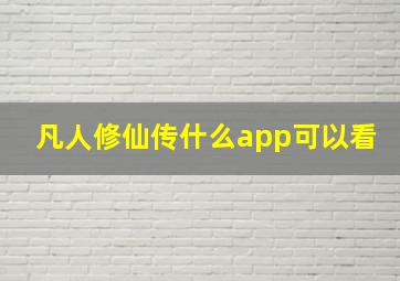 凡人修仙传什么app可以看