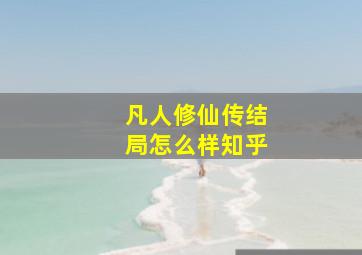 凡人修仙传结局怎么样知乎