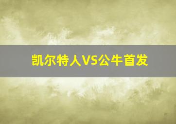 凯尔特人VS公牛首发