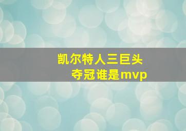 凯尔特人三巨头夺冠谁是mvp