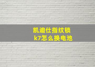 凯迪仕指纹锁k7怎么换电池