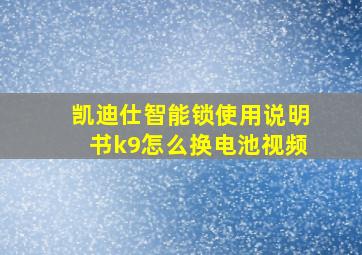 凯迪仕智能锁使用说明书k9怎么换电池视频