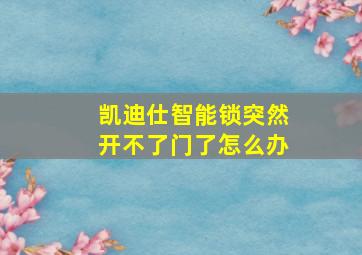 凯迪仕智能锁突然开不了门了怎么办