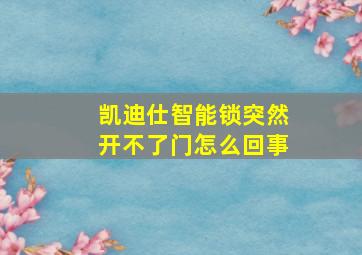 凯迪仕智能锁突然开不了门怎么回事