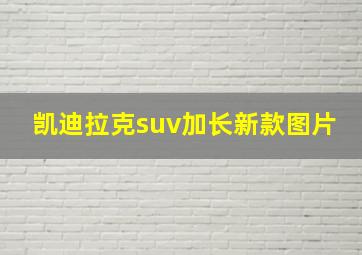 凯迪拉克suv加长新款图片