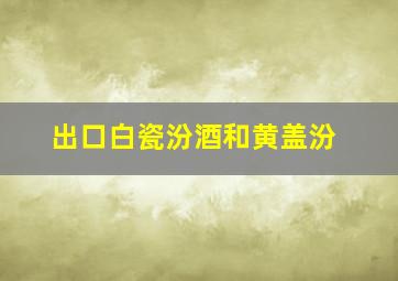 出口白瓷汾酒和黄盖汾