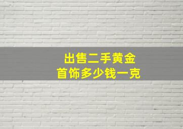 出售二手黄金首饰多少钱一克