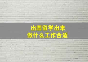 出国留学出来做什么工作合适