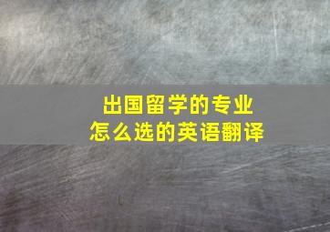 出国留学的专业怎么选的英语翻译