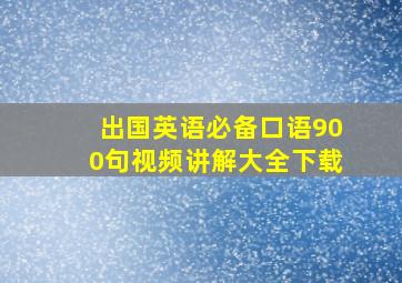 出国英语必备口语900句视频讲解大全下载